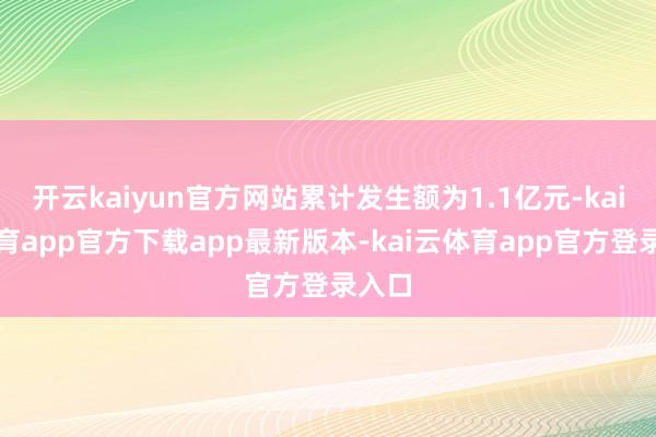 开云kaiyun官方网站累计发生额为1.1亿元-kai云体育app官方下载app最新版本-kai云体育app官方登录入口