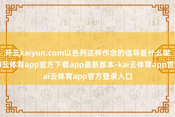 开云kaiyun.com以色列这样作念的倡导是什么呢？同期-kai云体育app官方下载app最新版本-kai云体育app官方登录入口