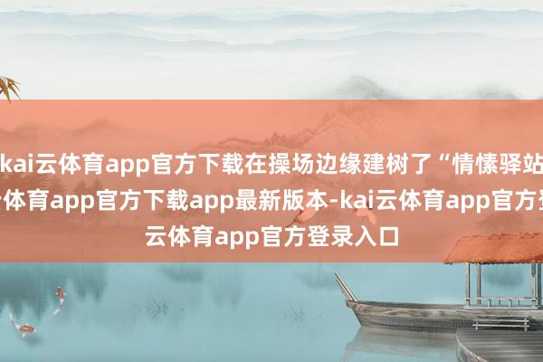 kai云体育app官方下载在操场边缘建树了“情愫驿站”-kai云体育app官方下载app最新版本-kai云体育app官方登录入口