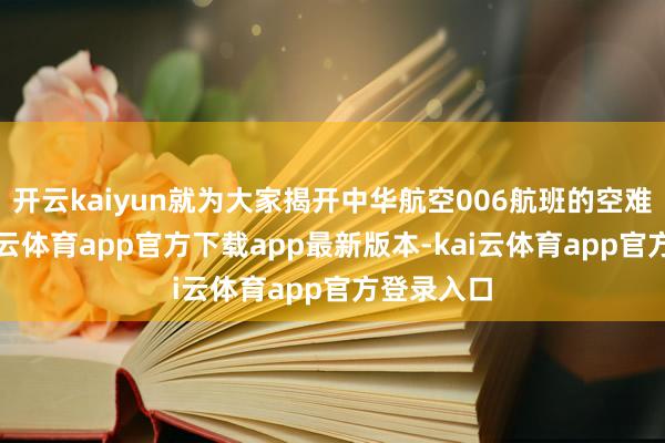 开云kaiyun就为大家揭开中华航空006航班的空难真相-kai云体育app官方下载app最新版本-kai云体育app官方登录入口