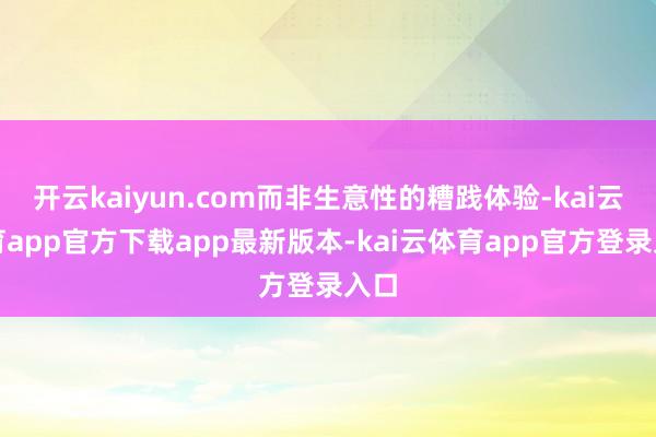 开云kaiyun.com而非生意性的糟践体验-kai云体育app官方下载app最新版本-kai云体育app官方登录入口