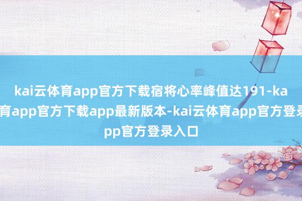 kai云体育app官方下载宿将心率峰值达191-kai云体育app官方下载app最新版本-kai云体育app官方登录入口