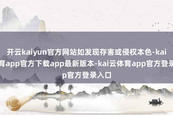 开云kaiyun官方网站如发现存害或侵权本色-kai云体育app官方下载app最新版本-kai云体育app官方登录入口