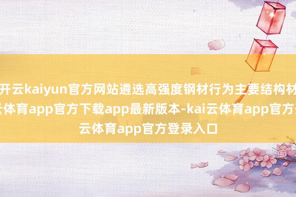 开云kaiyun官方网站遴选高强度钢材行为主要结构材料-kai云体育app官方下载app最新版本-kai云体育app官方登录入口