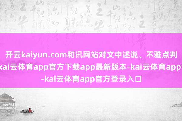 开云kaiyun.com和讯网站对文中述说、不雅点判断保抓中立-kai云体育app官方下载app最新版本-kai云体育app官方登录入口